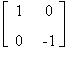 matrix([[1, 0], [0, -1]])