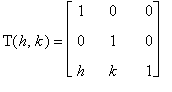 T(h,k) = matrix([[1, 0, 0], [0, 1, 0], [h, k, 1]])