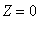 Z = 0