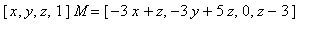 [x, y, z, 1]*M = [-3*x+z, -3*y+5*z, 0, z-3]